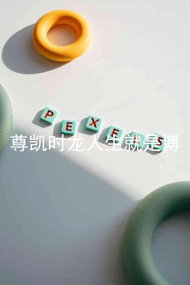 尊凯时龙人生就是博